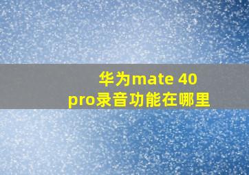 华为mate 40 pro录音功能在哪里